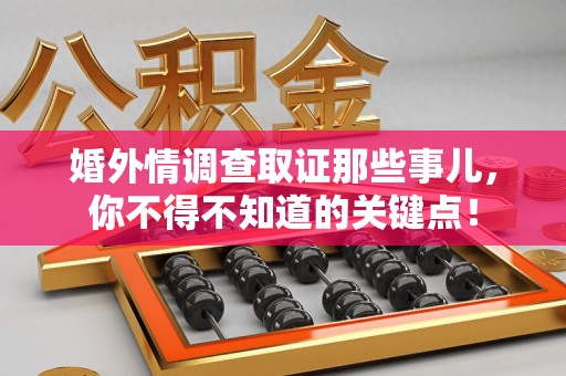 清流婚外情调查取证那些事儿，你不得不知道的关键点！
