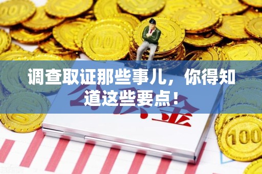 清流调查取证那些事儿，你得知道这些要点！